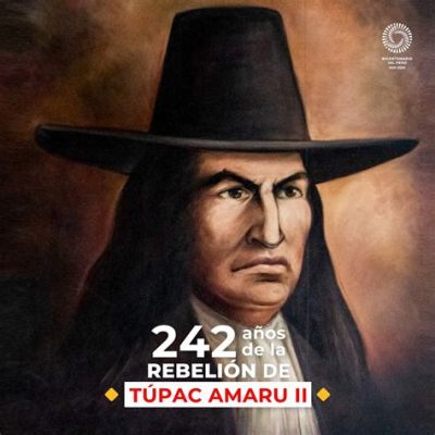 La rivolta di Tupac Amaru II: Un confronto con il potere spagnolo e un'eco di libertà indigena nel XVIII secolo